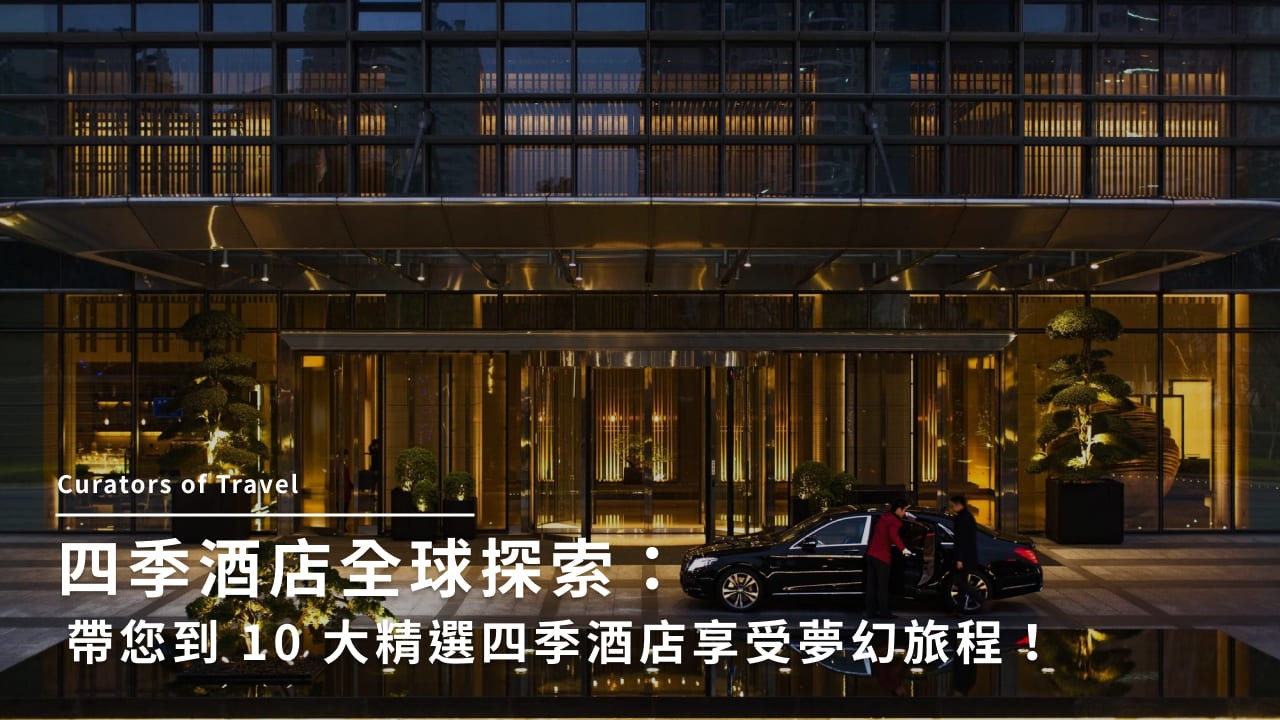 四季酒店全球探索:帶您到 10 大精選四季酒店享受夢幻旅程!