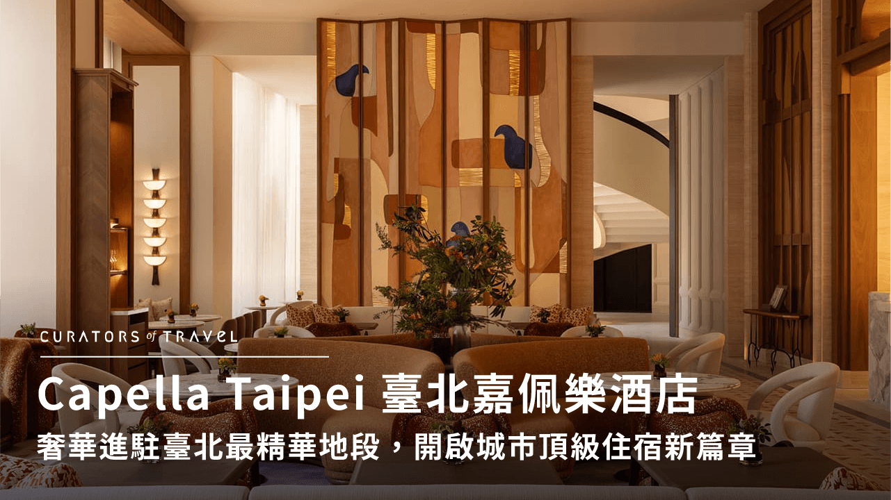 Capella Taipei 臺北嘉佩樂酒店|奢華進駐臺北最精華地段,開啟城市頂級住宿新篇章